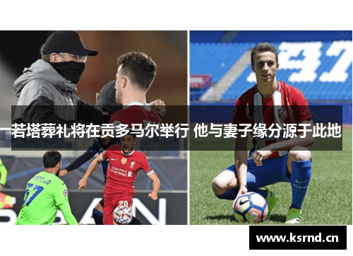 若塔葬礼将在贡多马尔举行 他与妻子缘分源于此地